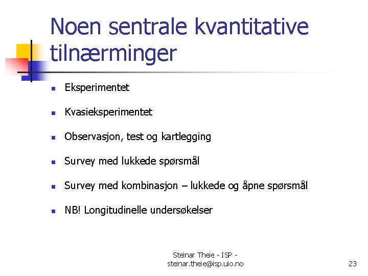 Noen sentrale kvantitative tilnærminger n Eksperimentet n Kvasieksperimentet n Observasjon, test og kartlegging n