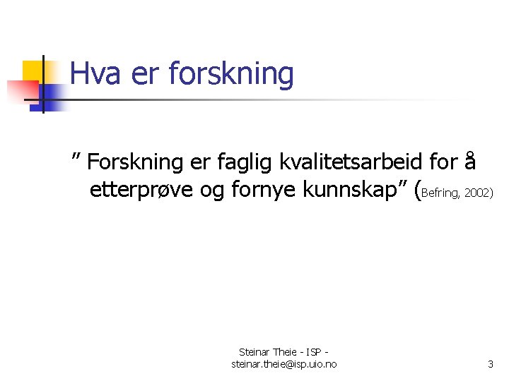 Hva er forskning ” Forskning er faglig kvalitetsarbeid for å etterprøve og fornye kunnskap”