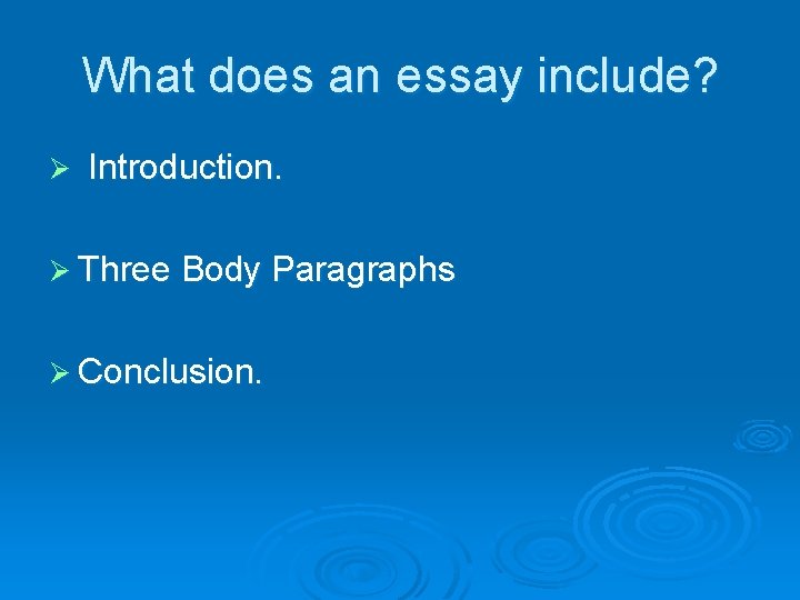 What does an essay include? Ø Introduction. Ø Three Body Paragraphs Ø Conclusion. 