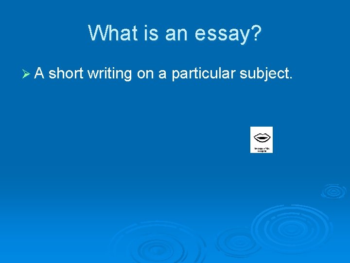 What is an essay? Ø A short writing on a particular subject. 