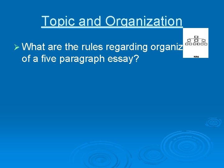 Topic and Organization Ø What are the rules regarding organization of a five paragraph