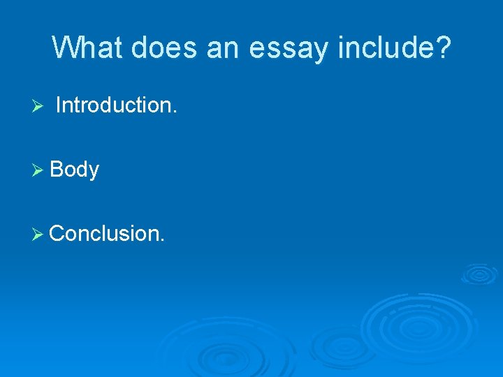 What does an essay include? Ø Introduction. Ø Body Ø Conclusion. 