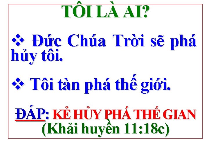 TÔI LÀ AI? v Đức Chúa Trời sẽ phá hủy tôi. v Tôi tàn