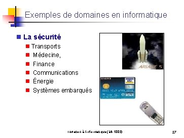 Exemples de domaines en informatique n La sécurité n Transports n Médecine, n Finance