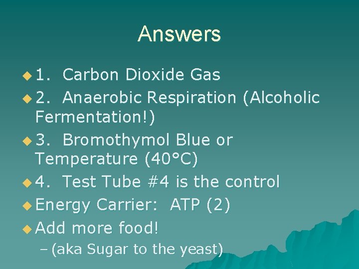 Answers u 1. Carbon Dioxide Gas u 2. Anaerobic Respiration (Alcoholic Fermentation!) u 3.