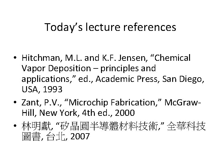 Today’s lecture references • Hitchman, M. L. and K. F. Jensen, “Chemical Vapor Deposition