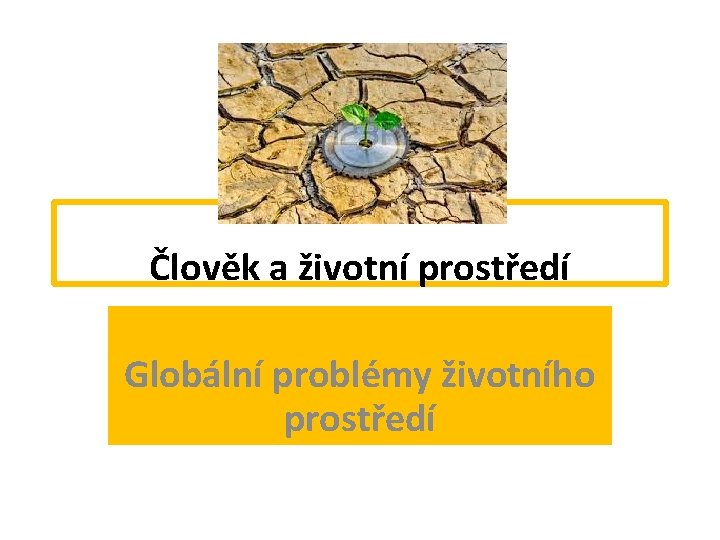 Člověk a životní prostředí Globální problémy životního prostředí 