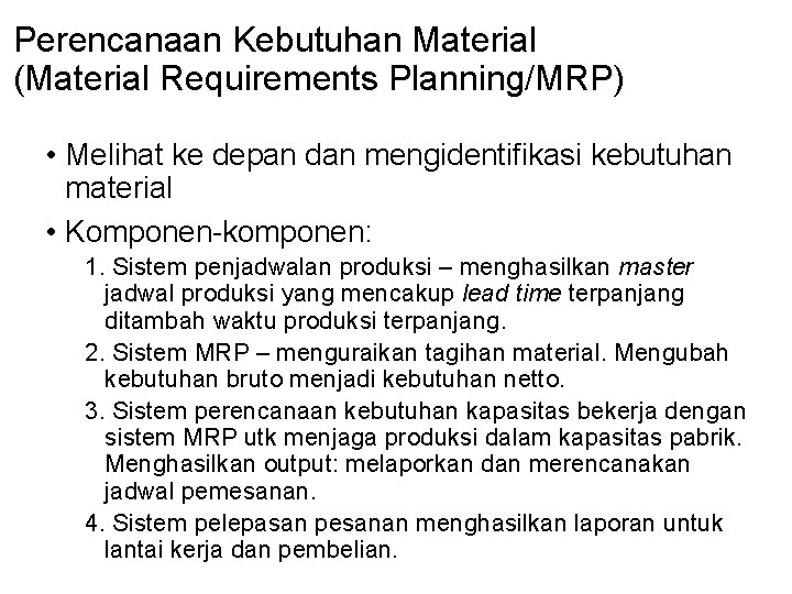 Perencanaan Kebutuhan Material (Material Requirements Planning/MRP) • Melihat ke depan dan mengidentifikasi kebutuhan material