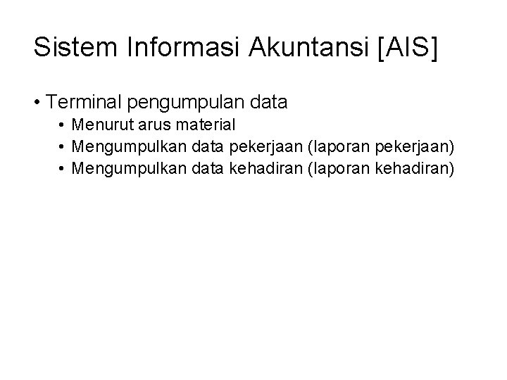 Sistem Informasi Akuntansi [AIS] • Terminal pengumpulan data • Menurut arus material • Mengumpulkan