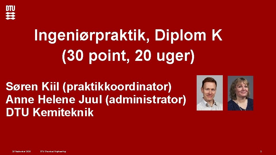 Ingeniørpraktik, Diplom K (30 point, 20 uger) Søren Kiil (praktikkoordinator) Anne Helene Juul (administrator) Ingeniørpraktik, Diplom K (30 point, 20 uger) Søren Kiil (praktikkoordinator) Anne Helene Juul (administrator)