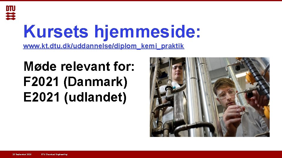 Kursets hjemmeside: www. kt. dtu. dk/uddannelse/diplom_kemi_praktik Møde relevant for: F 2021 (Danmark) E 2021 Kursets hjemmeside: www. kt. dtu. dk/uddannelse/diplom_kemi_praktik Møde relevant for: F 2021 (Danmark) E 2021