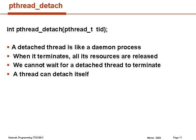 pthread_detach int pthread_detach(pthread_t tid); § § A detached thread is like a daemon process