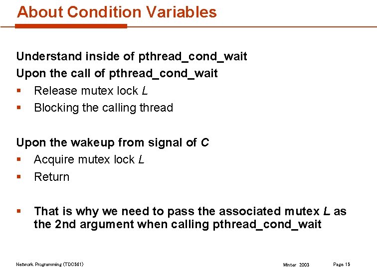 About Condition Variables Understand inside of pthread_cond_wait Upon the call of pthread_cond_wait § Release