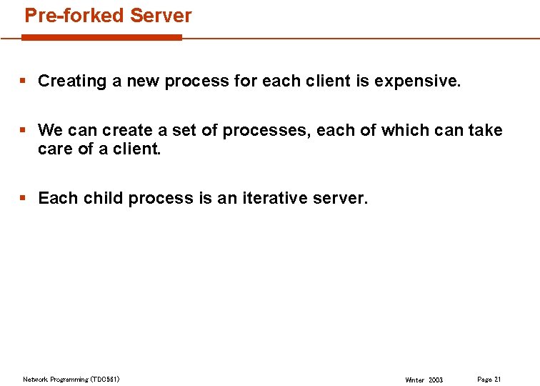 Pre-forked Server § Creating a new process for each client is expensive. § We