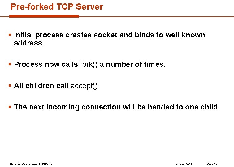 Pre-forked TCP Server § Initial process creates socket and binds to well known address.