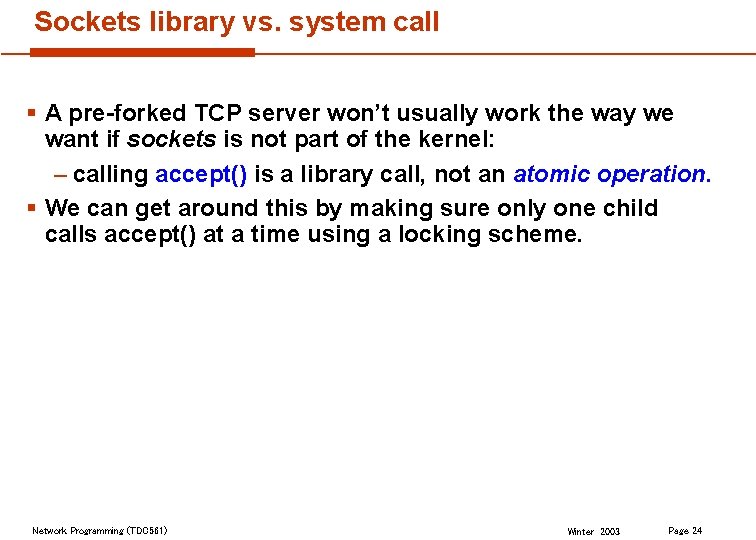 Sockets library vs. system call § A pre-forked TCP server won’t usually work the