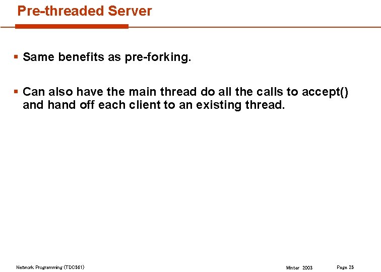 Pre-threaded Server § Same benefits as pre-forking. § Can also have the main thread