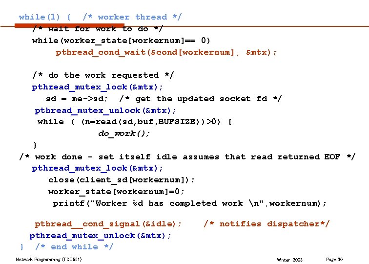 while(1) { /* worker thread */ /* wait for work to do */ while(worker_state[workernum]==
