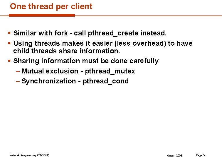 One thread per client § Similar with fork - call pthread_create instead. § Using