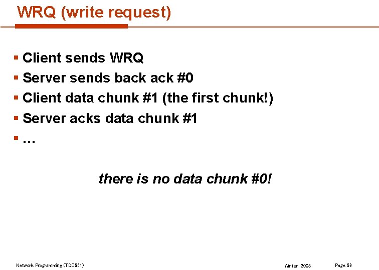 WRQ (write request) § Client sends WRQ § Server sends back #0 § Client