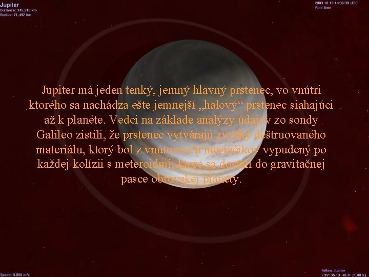 Jupiter má jeden tenký, jemný hlavný prstenec, vo vnútri ktorého sa nachádza ešte jemnejší