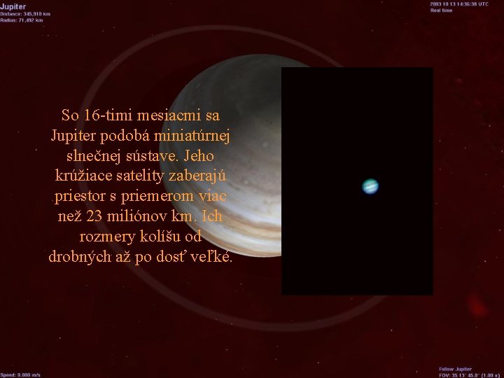 So 16 -timi mesiacmi sa Jupiter podobá miniatúrnej slnečnej sústave. Jeho krúžiace satelity zaberajú