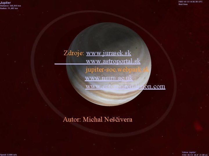 Zdroje: www. jurasek. sk www. astroportal. sk jupiter-soc. webpark. sk www. nmm. ac. uk