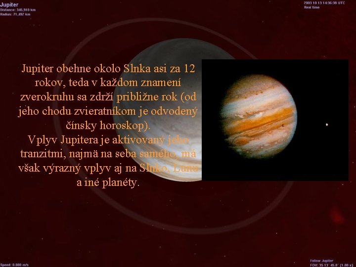 Jupiter obehne okolo Slnka asi za 12 rokov, teda v každom znamení zverokruhu sa