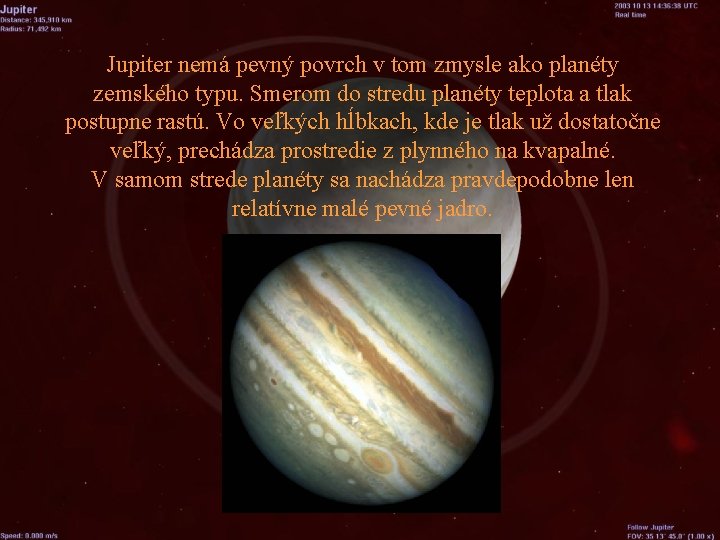 Jupiter nemá pevný povrch v tom zmysle ako planéty zemského typu. Smerom do stredu