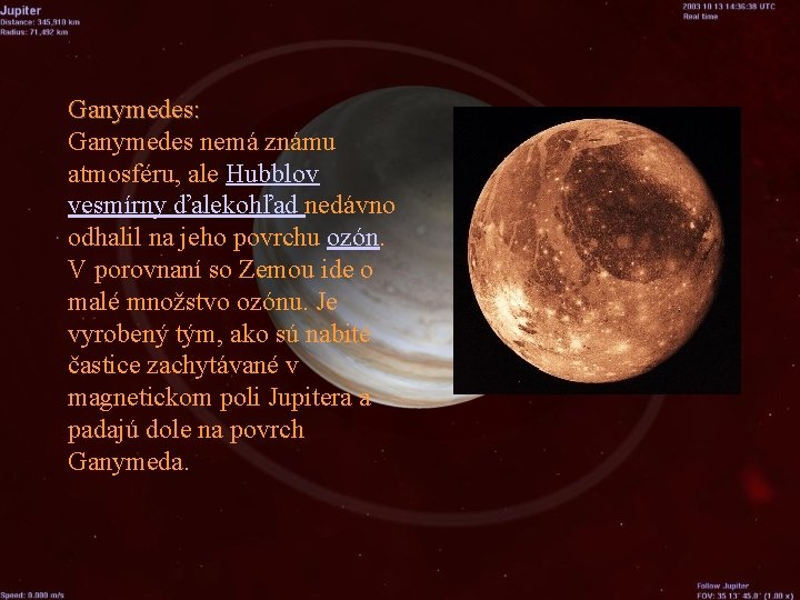 Ganymedes: Ganymedes nemá známu atmosféru, ale Hubblov vesmírny ďalekohľad nedávno odhalil na jeho povrchu