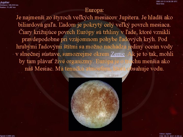 Europa: Je najmenší zo štyroch veľkých mesiacov Jupitera. Je hladší ako biliardová guľa. Ľadom