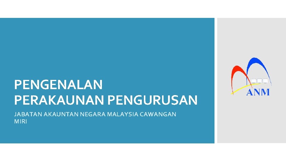 PENGENALAN PERAKAUNAN PENGURUSAN JABATAN AKAUNTAN NEGARA MALAYSIA CAWANGAN MIRI 