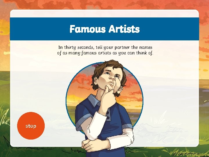 Famous Artists In thirty seconds, tell your partner the names of as many famous
