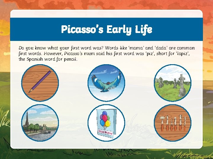 Picasso’s Early Life Do you know what your first word was? Words like ‘mama’