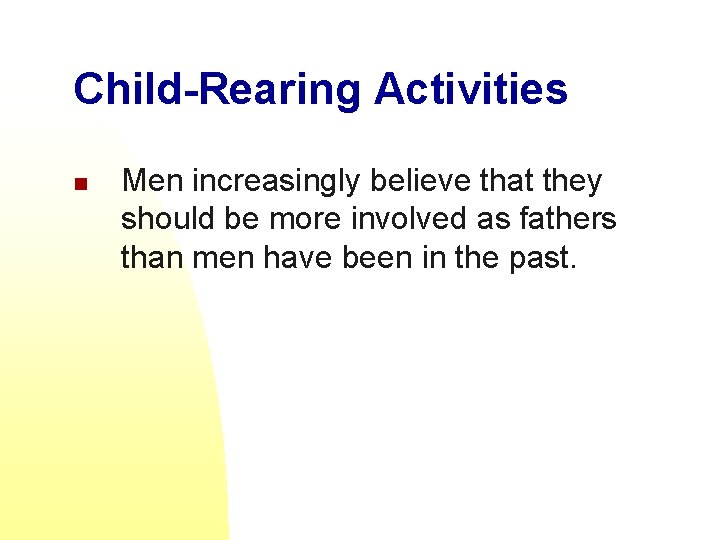 Child-Rearing Activities n Men increasingly believe that they should be more involved as fathers