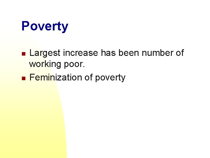 Poverty n n Largest increase has been number of working poor. Feminization of poverty