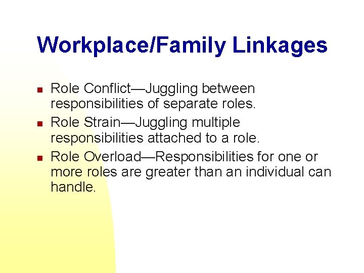 Workplace/Family Linkages n n n Role Conflict—Juggling between responsibilities of separate roles. Role Strain—Juggling