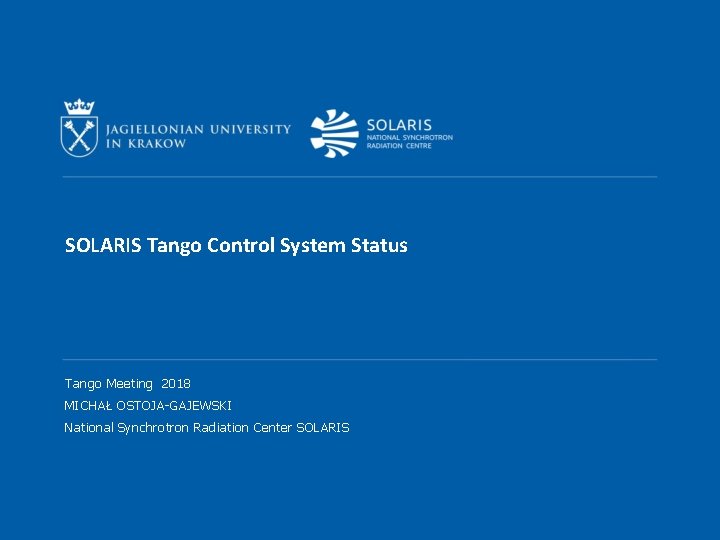 SOLARIS Tango Control System Status Tango Meeting 2018 MICHAŁ OSTOJA-GAJEWSKI National Synchrotron Radiation Center