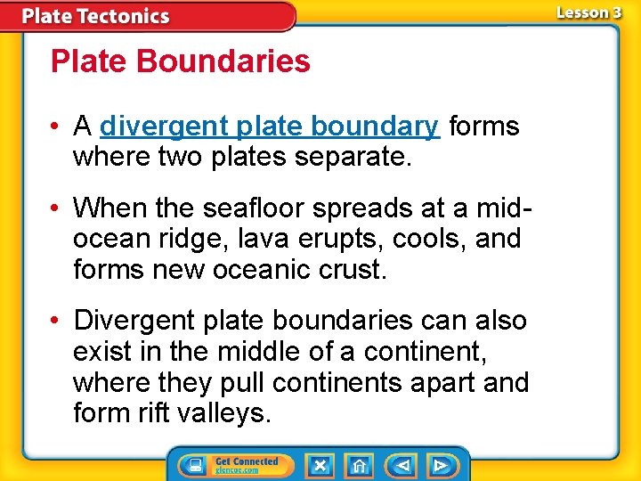 Plate Boundaries • A divergent plate boundary forms where two plates separate. • When
