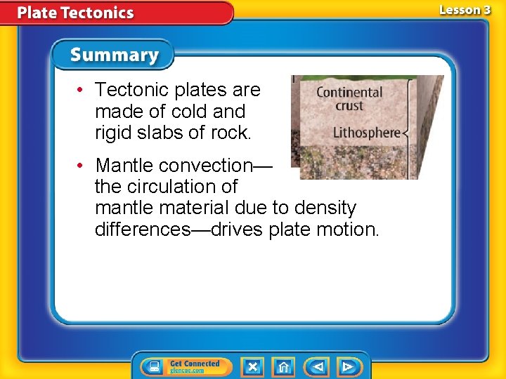  • Tectonic plates are made of cold and rigid slabs of rock. •