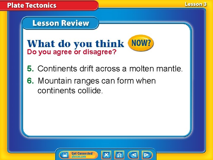 Do you agree or disagree? 5. Continents drift across a molten mantle. 6. Mountain