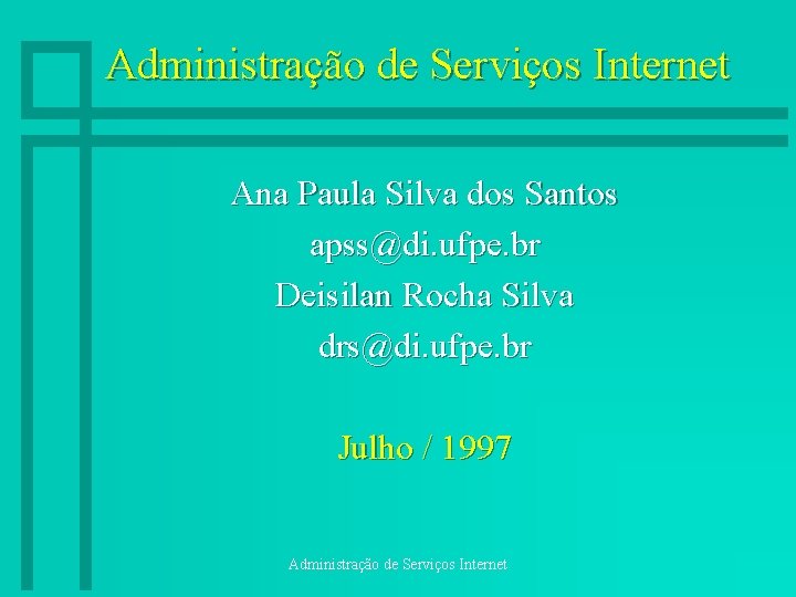 Administração de Serviços Internet Ana Paula Silva dos Santos apss@di. ufpe. br Deisilan Rocha