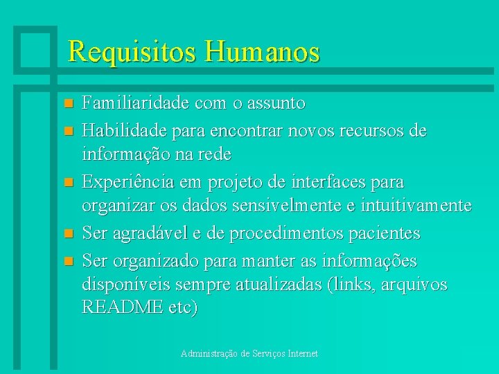 Requisitos Humanos n n n Familiaridade com o assunto Habilidade para encontrar novos recursos