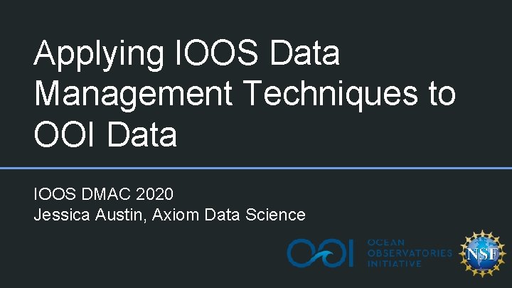 Applying IOOS Data Management Techniques to OOI Data IOOS DMAC 2020 Jessica Austin, Axiom