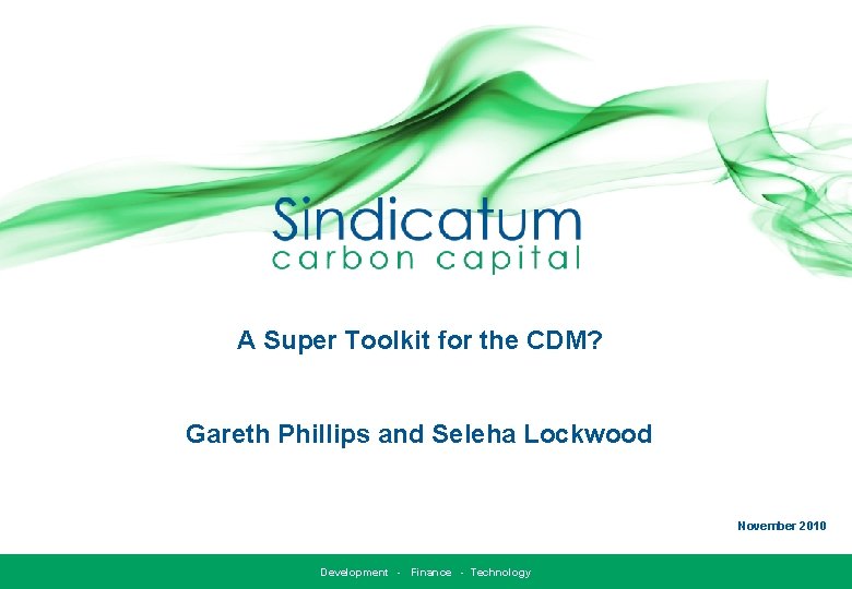 A Super Toolkit for the CDM? Gareth Phillips and Seleha Lockwood November 2010 Development