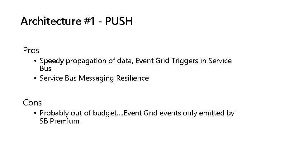 Architecture #1 - PUSH Pros • Speedy propagation of data, Event Grid Triggers in