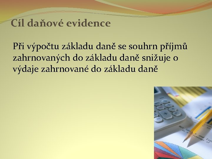 Cíl daňové evidence Při výpočtu základu daně se souhrn příjmů zahrnovaných do základu daně