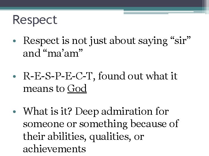Respect • Respect is not just about saying “sir” and “ma’am” • R-E-S-P-E-C-T, found Respect • Respect is not just about saying “sir” and “ma’am” • R-E-S-P-E-C-T, found