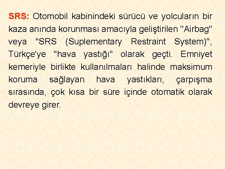 SRS: Otomobil kabinindeki sürücü ve yolcuların bir kaza anında korunması amacıyla geliştirilen ''Airbag'' veya SRS: Otomobil kabinindeki sürücü ve yolcuların bir kaza anında korunması amacıyla geliştirilen ''Airbag'' veya