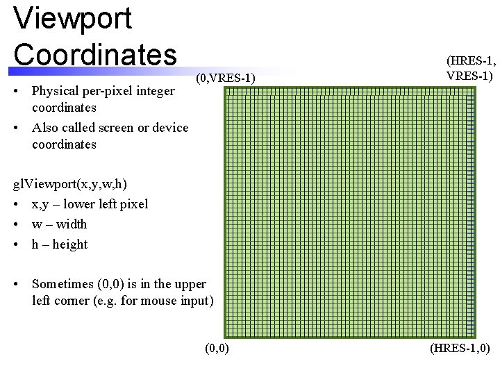 Viewport Coordinates • Physical per-pixel integer coordinates • Also called screen or device coordinates